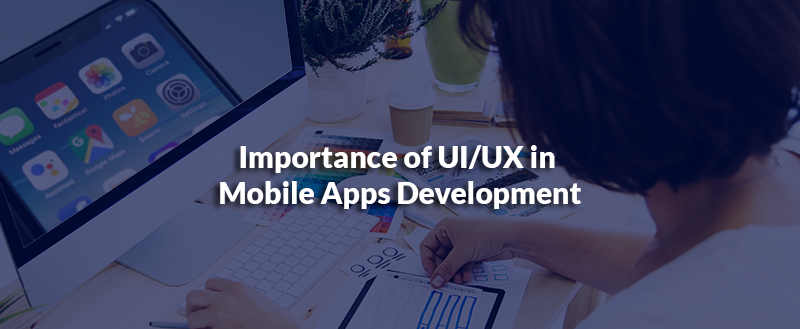 Importance of UI/UX in Mobile Apps Development