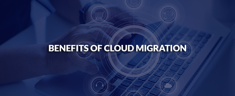 BENEFITS OF CLOUD MIGRATION